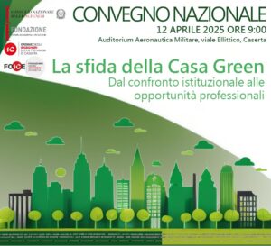 Convegno “La sfida della Casa Green: dal confronto istituzionale alle opportunità professionali” – ATTENZIONE: Per la partecipazione all’evento è necessario COMUNICARE I PROPRI DATI anagrafici tramite mail o telefonicamente alla Segreteria dell’Ordine- 12 Aprile 2025